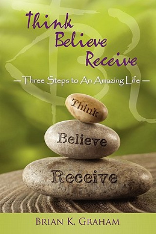 Knjiga Think, Believe, Receive Brian K Graham