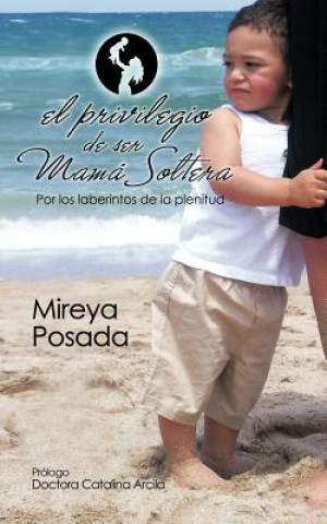 Carte El Privilegio de Ser Mama Soltera Mireya Posada