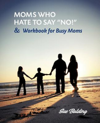 Buch Moms Who Hate to Say No! and Workbook for Busy Moms Sue Balding