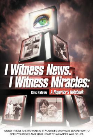 Carte I Witness News. I Witness Miracles Kris Patrow