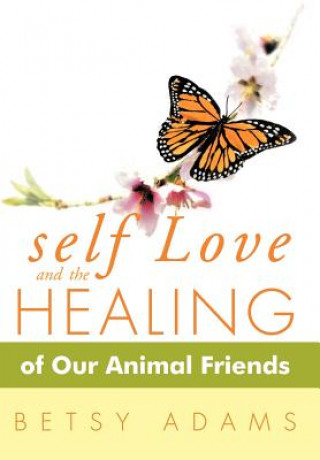 Knjiga Self Love and the Healing of Our Animal Friends Betsy Adams