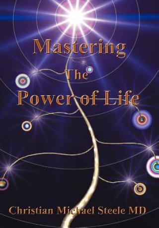 Kniha Mastering the Power of Life Christian Michael Steele MD