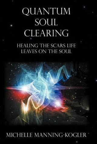 Knjiga Quantum Soul Clearing Michelle Manning-Kogler