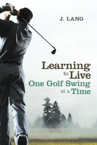Carte Learning to Live One Golf Swing at a Time J Lang