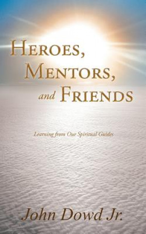 Kniha Heroes, Mentors, and Friends John Dowd Jr