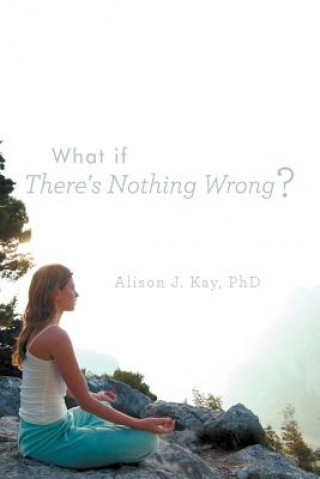 Kniha What If There's Nothing Wrong? Alison J Kay Phd