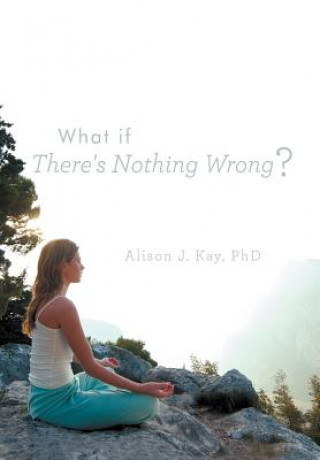 Książka What If There's Nothing Wrong? Alison J Kay Phd