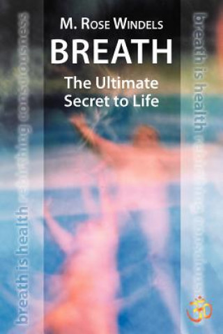 Könyv Breath the Ultimate Secret to Life M Rose Windels