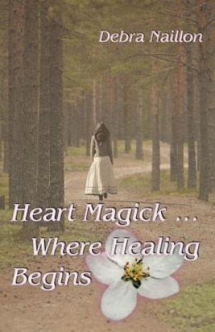 Книга Heart Magick ... Where Healing Begins Debra Naillon