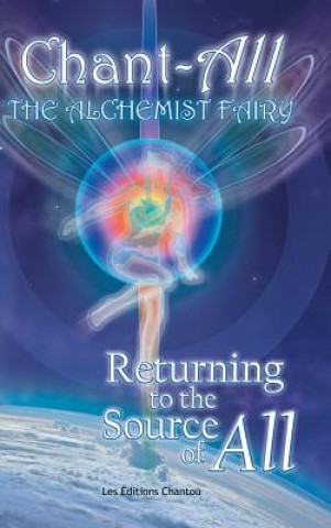 Книга Chant-All the Alchemist Fairy Returning to the Source of All Chantal Leduc