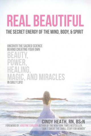 Книга Real Beautiful the Secret Energy of the Mind, Body, and Spirit Cindy Heath