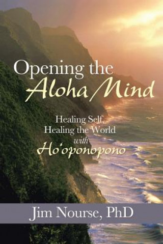 Kniha Opening the Aloha Mind Jim Nourse Phd