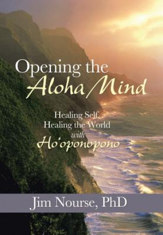 Carte Opening the Aloha Mind Jim Nourse Phd