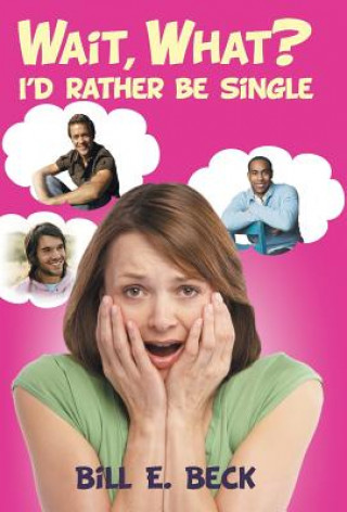 Книга Wait, What? I'd Rather Be Single Bill E Beck