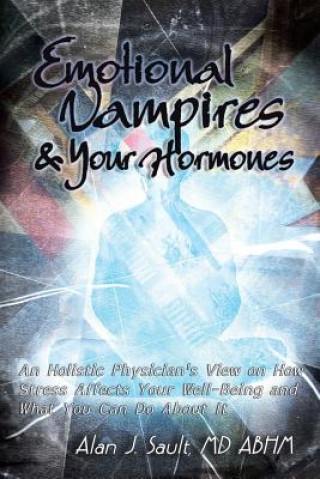 Könyv Emotional Vampires and Your Hormones Alan J Sault MD Abhm