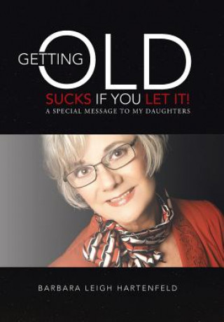 Book Getting Old Sucks If You Let It! Barbara Leigh Hartenfeld