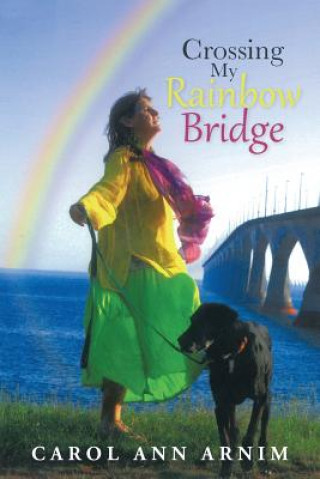 Könyv Crossing My Rainbow Bridge Carol Ann Arnim