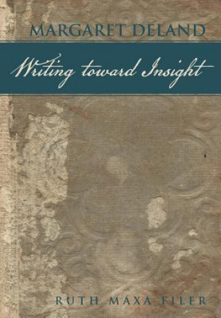 Книга Margaret Deland Writing Toward Insight Ruth Maxa Filer