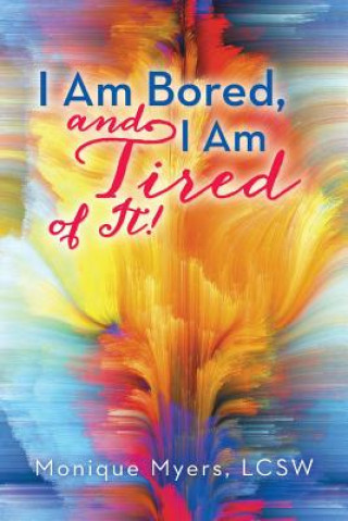 Книга I Am Bored and I Am Tired of It!! Monique Myers Lcsw