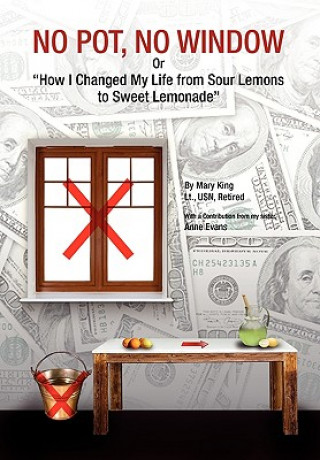 Libro NO POT, NO WINDOW Or How I Changed My Life from Sour Lemons to Sweet Lemonade Mary Lt Usn Retired King