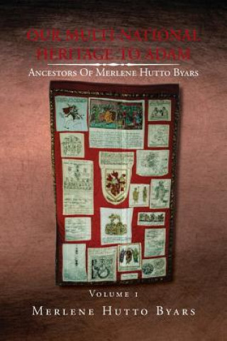 Carte Our Multi-National Heritage to Adam, Ancestors of Merlene Hutto Byars, Volume 1 Merlene Hutto Byars