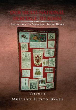 Carte Our Multi-National Heritage to Adam, Ancestors of Merlene Hutto Byars, Volume 1 Merlene Hutto Byars