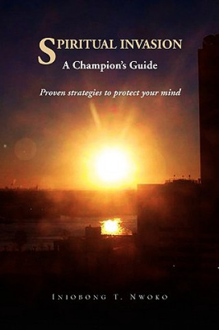 Książka Spiritual Invasion a Champion's Guide. Proven Strategies to Protect Your Mind. Pastor Iniobong T Nwoko