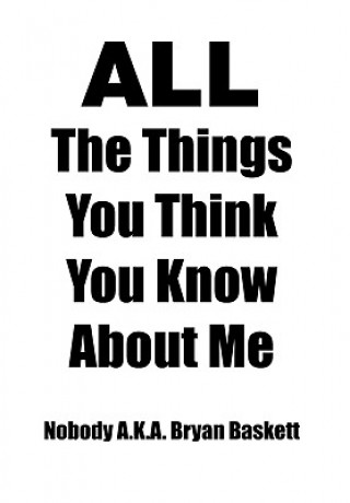 Kniha All the Things You Think You Know about Me Nobody A K a Bryan Baskett