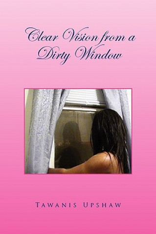 Book Clear Vision from a Dirty Window Tawanis Upshaw