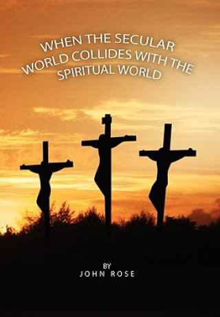 Книга When the Secular World Collides with the Spiritual World John Rose