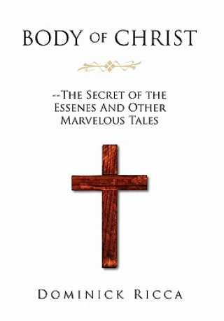 Kniha Body of Christ--The Secret of the Essenes and Other Marvelous Tales Dominick Ricca