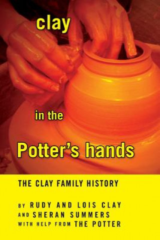 Carte Clay in the Potter's Hands Rudy and Lois Clay and Sheran Summers