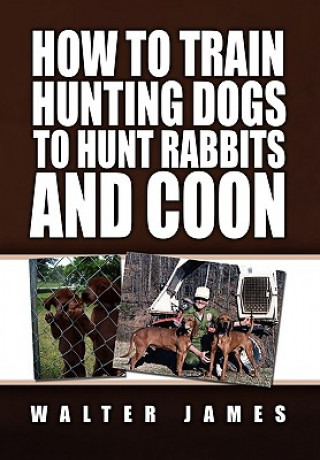 Könyv How to Train Hunting Dogs to Hunt Rabbits and Coon Walter James