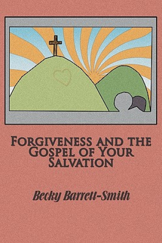 Book Forgiveness and the Gospel of His Salvation Becky Barrett-Smith