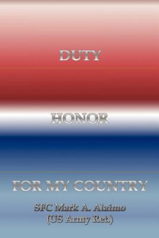 Kniha Duty. Honor. for My Country Sfc Mark a Alaimo (Us Army Ret )