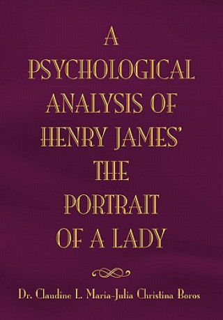 Книга Psychological Analysis of Henry James in the Portrait of a Lady Dr Claudine L Maria Julia Boros