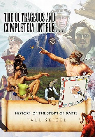 Kniha Outrageous and Completely Untrue History of the Sport of Darts Paul Seigel