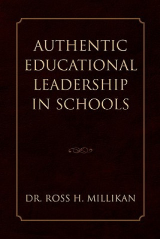 Kniha Authentic Educational Leadership in Schools Dr Ross H Millikan