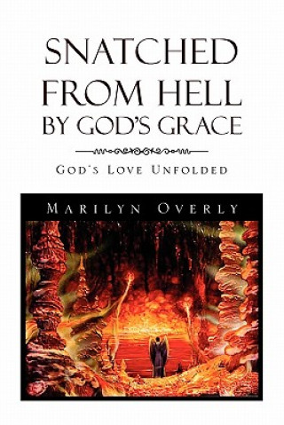 Könyv Snatched from Hell by God's Grace Marilyn Overly