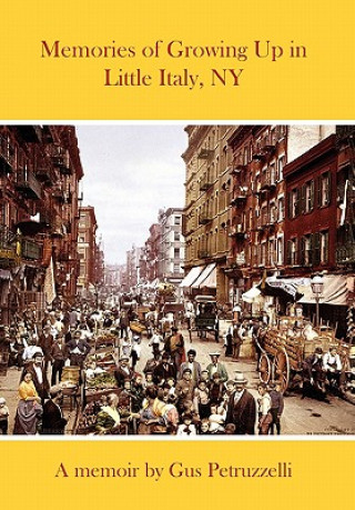 Könyv Memories of Growing Up in Little Italy, NY Gus Petruzzelli