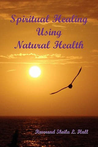 Kniha Spiritual Healing Using Natural Health Reverend Sheila L Hall