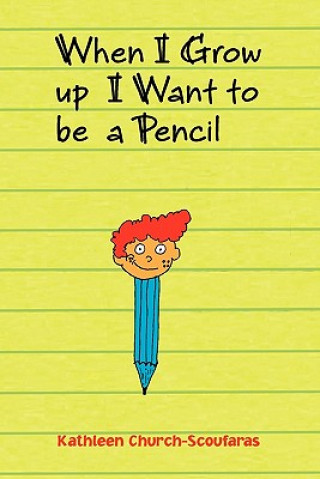 Carte When I Grow Up I Want to Be a Pencil Kathleen Church-Scoufaras