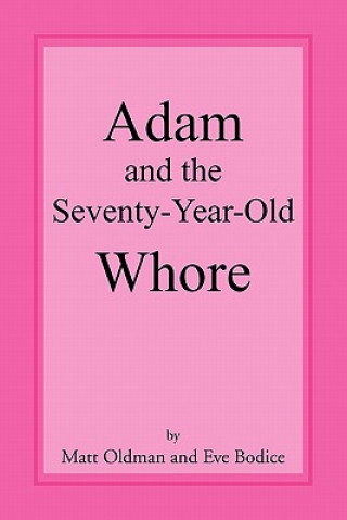 Kniha Adam and the Seventy-Year-Old Whore Matt Oldman and Eve Bodice