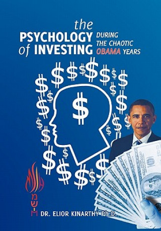 Knjiga Psychology of Investing During the Chaotic Obama Years Dr Elior Phd Kinarthy