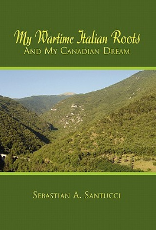 Buch My Wartime Italian Roots and My Canadian Dream Sebastian A Santucci