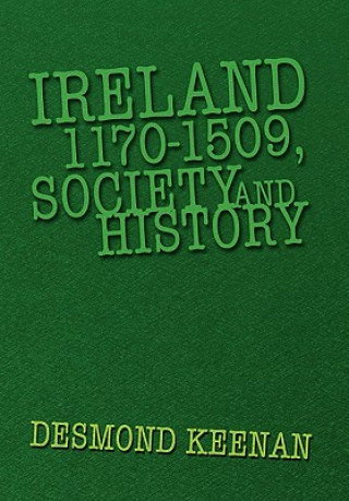 Könyv Ireland 1170-1509, Society and History Desmond Keenan