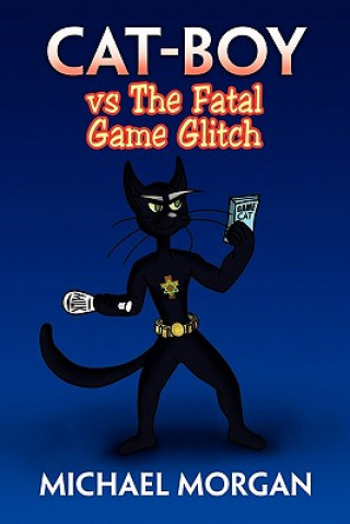 Könyv Cat-Boy Vs the Fatal Game Glitch Michael Morgan
