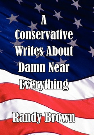 Könyv Conservative Writes About Damn Near Everything Randy Brown