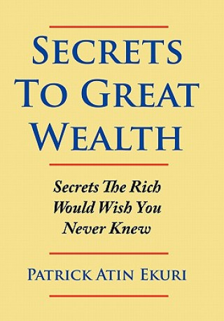 Knjiga Secrets To Great Wealth Patrick Atin Ekuri