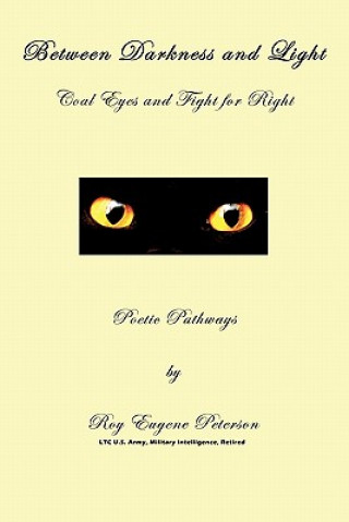 Könyv Between Darkness and Light - Coal Eyes and Fight for Right Roy Eugene Peterson